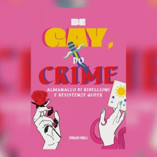 Be Gay, Do Crime: ribellioni queer in forma di almanacco